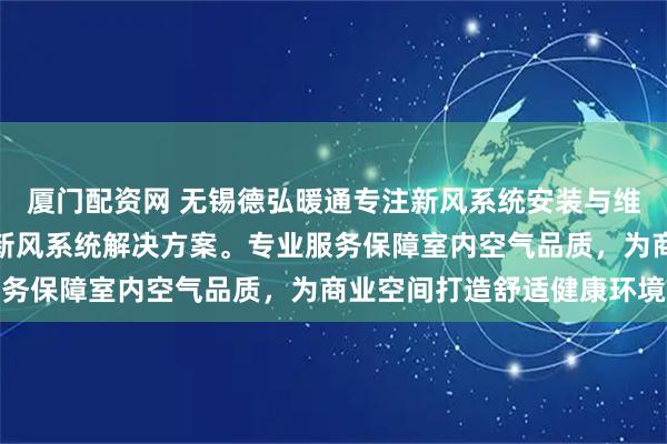 厦门配资网 无锡德弘暖通专注新风系统安装与维护，技术团队提供商场新风系统解决方案。专业服务保障室内空气品质，为商业空间打造舒适健康环境