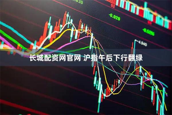 长城配资网官网 沪指午后下行翻绿